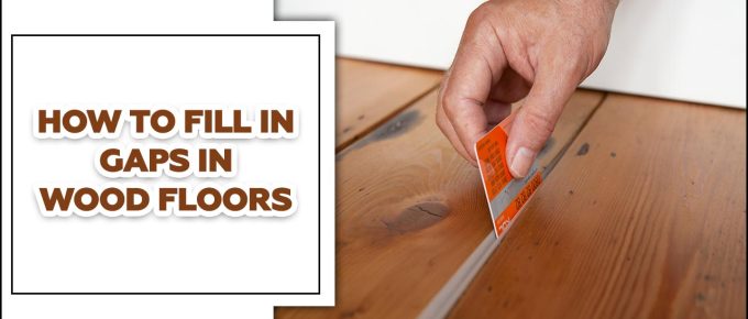 How To Fill In Gaps In Wood Floors