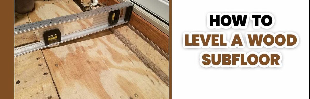 How To Level A Wood Subfloor