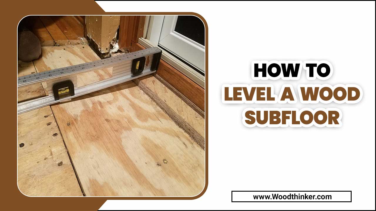 How To Level A Wood Subfloor