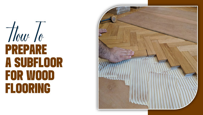 How To Prepare A Subfloor For Wood Flooring