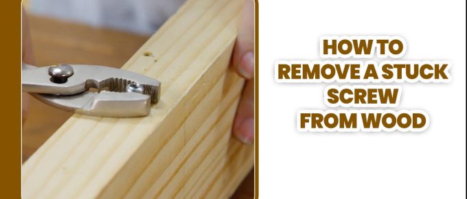 How To Remove A Stuck Screw From Wood