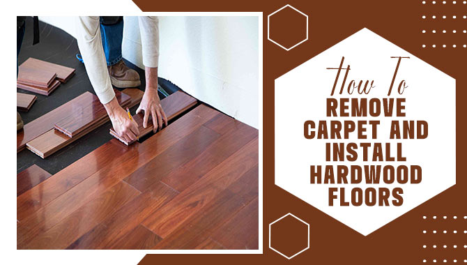 How To Remove Carpet And Install Hardwood Floors