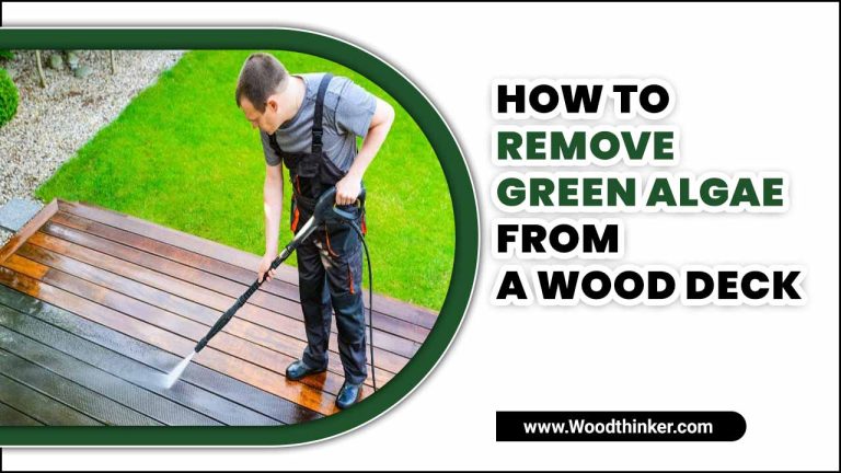 How To Remove Green Algae From A Wood Deck – Tips & Tricks
