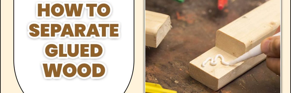 How To Separate Glued Wood