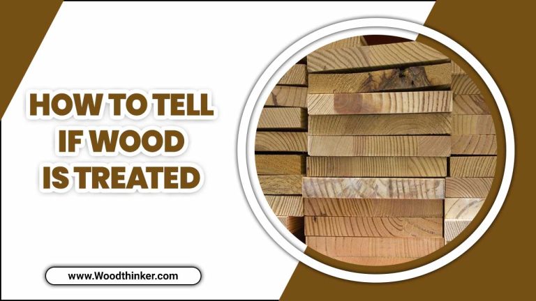 How To Tell If Wood Is Treated – 7 Signs To Look For