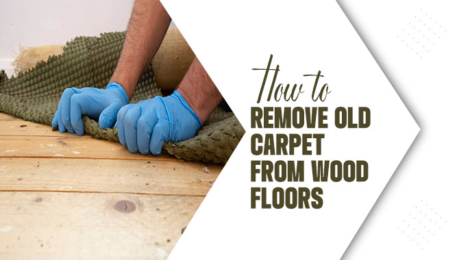How To Remove Old Carpet From Wood Floors