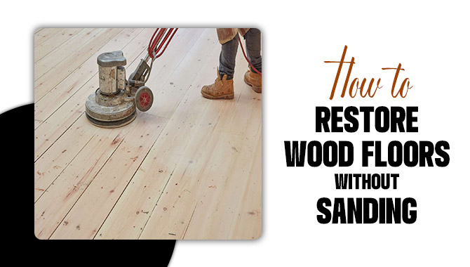 How To Restore Wood Floors Without Sanding